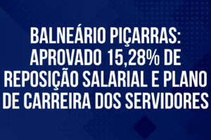 Balneário Piçarras: Aprovado 15,28% de reposição salarial e plano de carreira dos servidores