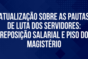 Atualização sobre as pautas de luta dos servidores: reposição salarial e piso do Magistério