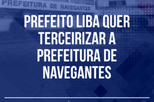 Prefeito Liba quer terceirizar a Prefeitura de Navegantes