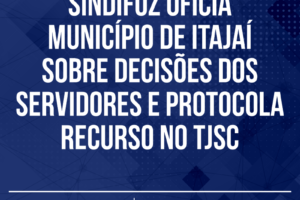 Sindifoz oficia município de Itajaí sobre decisões dos servidores e protocola recurso no TJSC