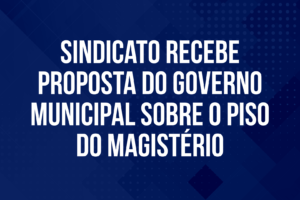 Sindicato recebe proposta do governo municipal sobre o piso do Magistério