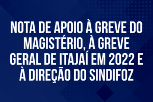 NOTA DE APOIO À GREVE DO MAGISTÉRIO, À GREVE GERAL DE ITAJAÍ EM 2022 E À DIREÇÃO DO SINDIFOZ