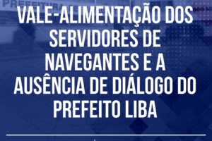 Vale-alimentação dos servidores de Navegantes e a ausência de diálogo do prefeito Liba