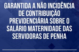 Garantida a não incidência de contribuição previdenciária sobre o salário maternidade das servidoras de Penha