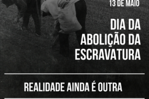 13 de maio – Dia da Abolição da Escravatura: Realidade ainda é outra