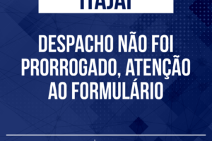 Despacho não foi prorrogado, atenção ao formulário