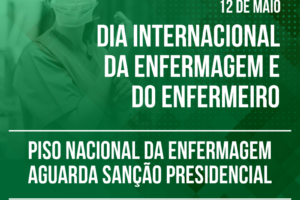 Dia Internacional da Enfermagem e do Enfermeiro – Piso Nacional da Enfermagem aguarda sanção presidencial