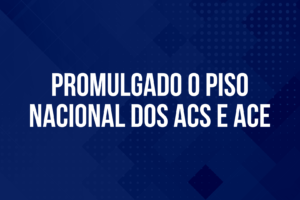 Promulgado o piso nacional dos ACS e ACE