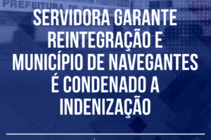 Servidora garante reintegração e município de Navegantes é condenado a indenização