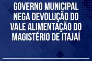 Governo municipal nega devolução do vale alimentação do magistério de Itajaí
