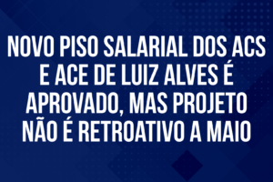 Novo piso salarial dos ACS e ACE de Luiz Alves é aprovado, mas projeto não é retroativo a maio