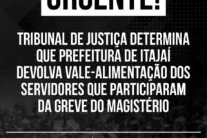 Tribunal de Justiça determina que Prefeitura de Itajaí devolva vale-alimentação dos servidores que participaram da greve do Magistério