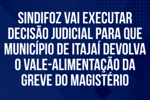 Sindifoz vai executar decisão judicial para que município de Itajaí devolva o vale-alimentação da greve do Magistério