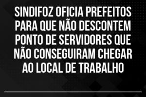 Sindifoz oficia prefeitos para que não descontem ponto de servidores que não conseguiram chegar ao local de trabalho