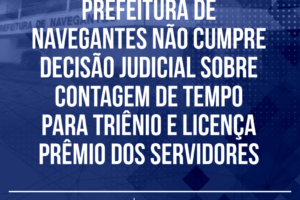 Prefeitura de Navegantes não cumpre decisão judicial sobre contagem de tempo para triênio e licença prêmio dos servidores