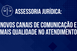 Assessoria Jurídica: novos canais de comunicação e mais qualidade no atendimento