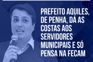 Prefeito Aquiles, de Penha, dá as costas aos servidores municipais e só pensa na FECAM