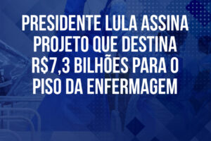 Presidente Lula assina projeto que destina R$7,3 bilhões para o Piso da Enfermagem