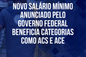 Novo salário mínimo anunciado pelo Governo Federal beneficia categorias como ACS e ACE