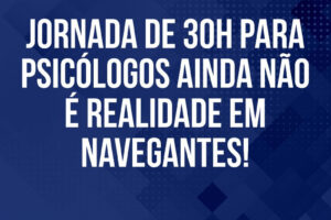 Jornada de 30h para psicólogos ainda não é realidade em Navegantes!