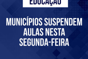 Municípios suspendem aulas nesta segunda-feira