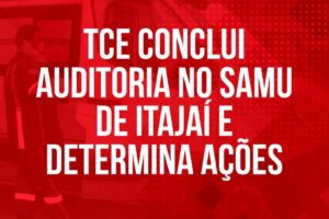 TCE conclui auditoria no SAMU de Itajaí e determina ações
