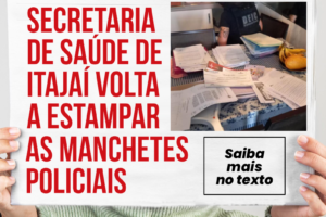 Secretaria de Saúde de Itajaí volta a estampar as manchetes policiais