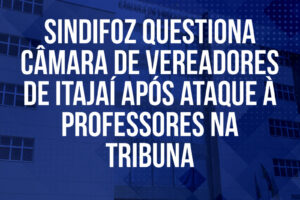 Sindifoz questiona Câmara de Vereadores de Itajaí após ataque à professores na tribuna