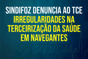 Sindifoz denuncia ao Tribunal de Contas do Estado irregularidades na terceirização da Saúde em Navegantes