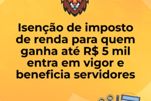 Isenção de imposto de renda para quem ganha até R$ 5 mil entra em vigor e beneficia servidores