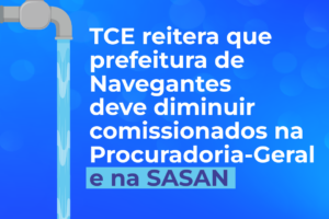 TCE reitera que prefeitura de Navegantes deve diminuir comissionados na Procuradoria-Geral e na SASAN
