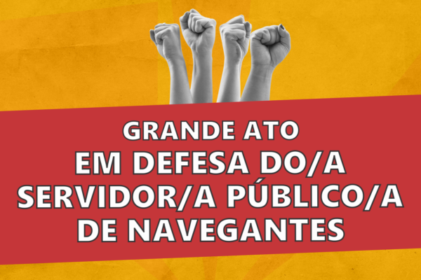 GRANDE ATO EM DEFESA DO/A SERVIDOR/A PÚBLICO/A DE NAVEGANTES