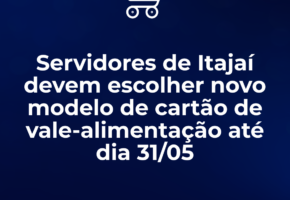 Servidores de Itajaí devem escolher novo modelo de cartão de vale-alimentação até dia 31/05