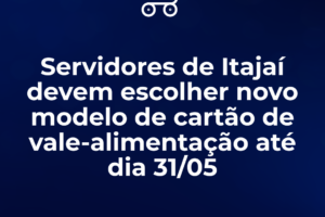 Servidores de Itajaí devem escolher novo modelo de cartão de vale-alimentação até dia 31/05