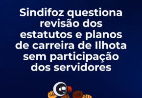 Sindifoz questiona revisão dos estatutos e planos de carreira de Ilhota sem participação dos servidores