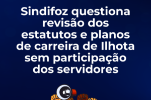 Sindifoz questiona revisão dos estatutos e planos de carreira de Ilhota sem participação dos servidores