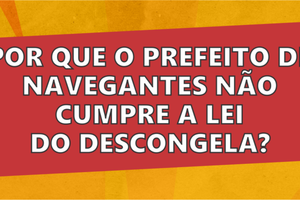 Por que o prefeito de Navegantes não cumpre a lei do Descongela?