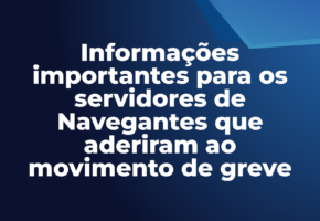Informações importantes para os servidores de Navegantes que aderiram ao movimento de greve