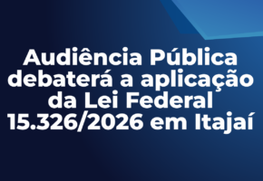 Audiência Pública debaterá a aplicação da Lei Federal 15.326/2026 em Itajaí