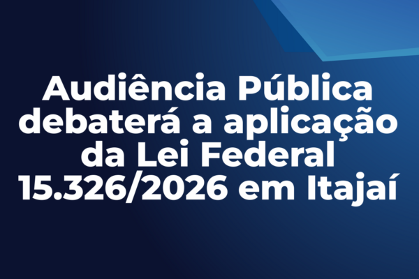 Audiência Pública debaterá a aplicação da Lei Federal 15.326/2026 em Itajaí